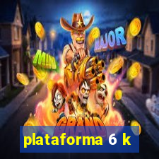 plataforma 6 k